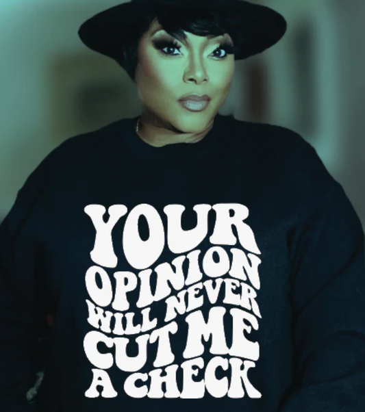 Your Opinion Never Cut me a Check Shirt/Sweatshirt